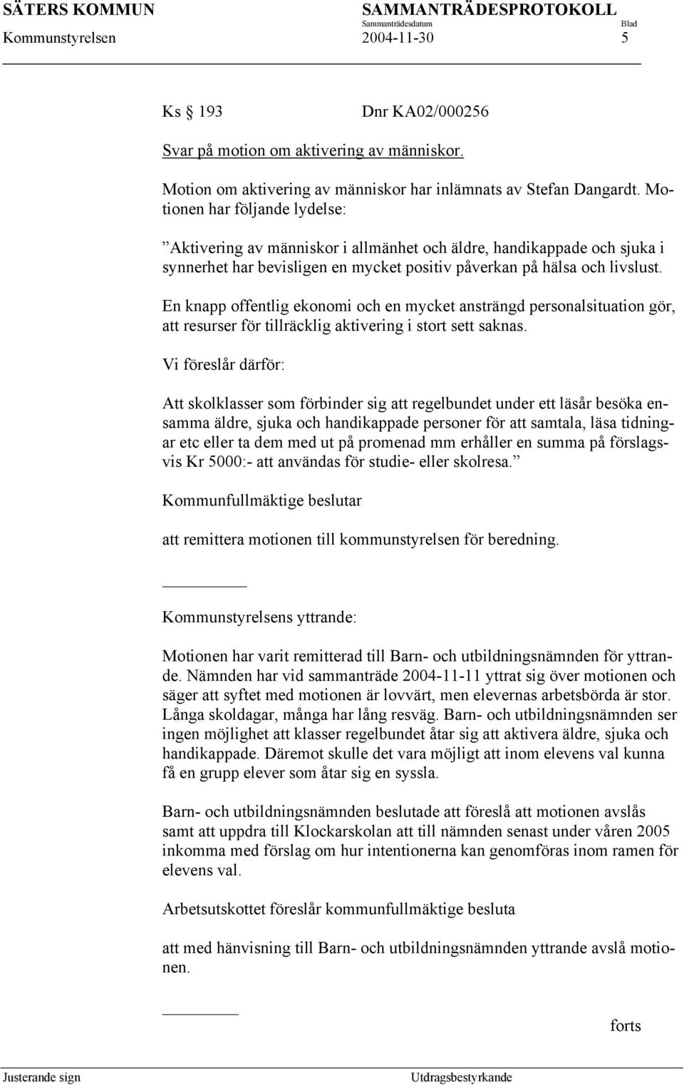 En knapp offentlig ekonomi och en mycket ansträngd personalsituation gör, att resurser för tillräcklig aktivering i stort sett saknas.