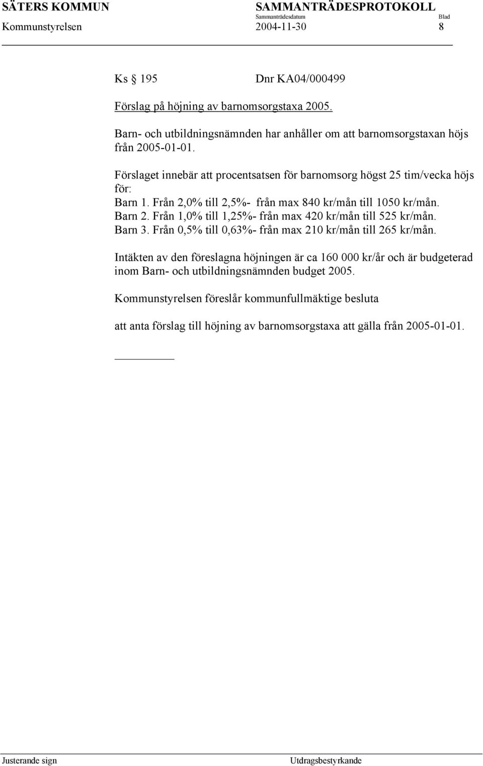 Från 2,0% till 2,5%- från max 840 kr/mån till 1050 kr/mån. Barn 2. Från 1,0% till 1,25%- från max 420 kr/mån till 525 kr/mån. Barn 3.