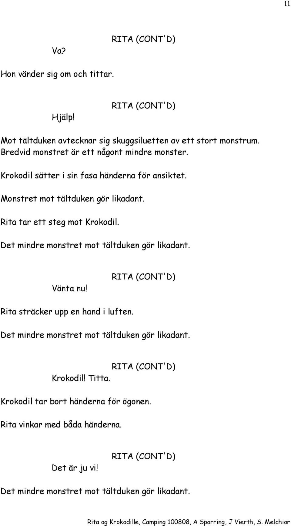 Rita tar ett steg mot Krokodil. Det mindre monstret mot tältduken gör likadant. Vänta nu! Rita sträcker upp en hand i luften.