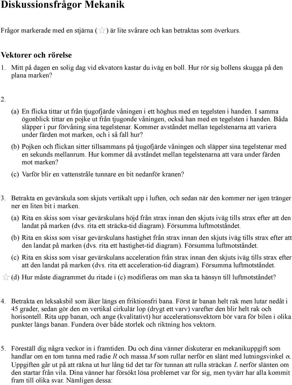 I samma ögonblick tittar en pojke ut från tjugonde våningen, också han med en tegelsten i handen. Båda släpper i pur förvåning sina tegelstenar.