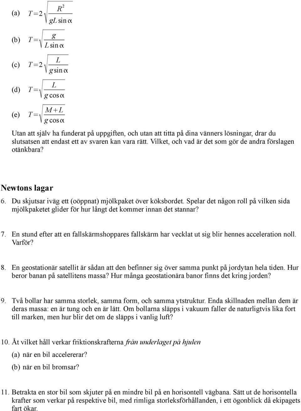 Spelar det någon roll på vilken sida mjölkpaketet glider för hur långt det kommer innan det stannar? 7.