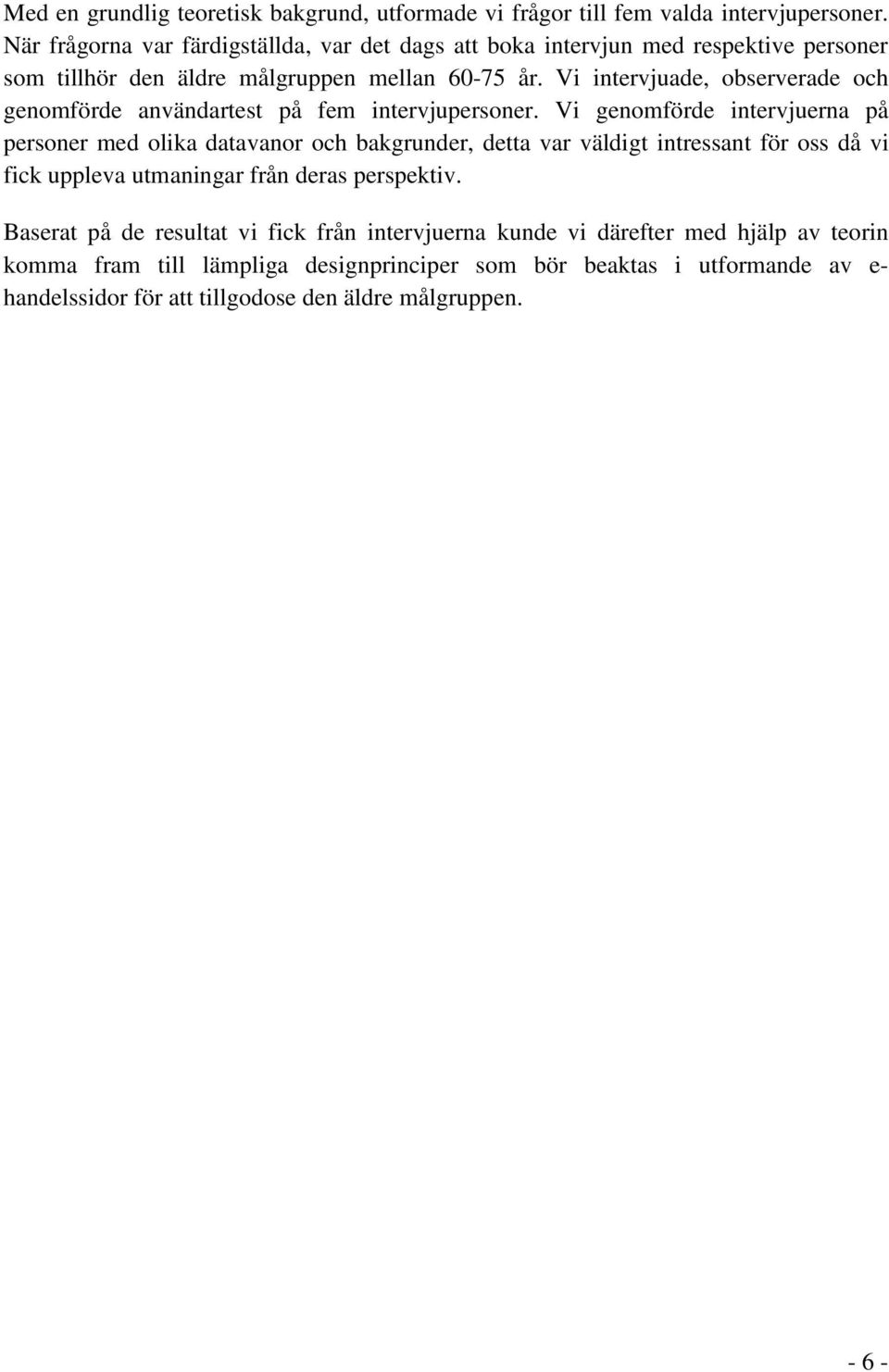 Vi intervjuade, observerade och genomförde användartest på fem intervjupersoner.