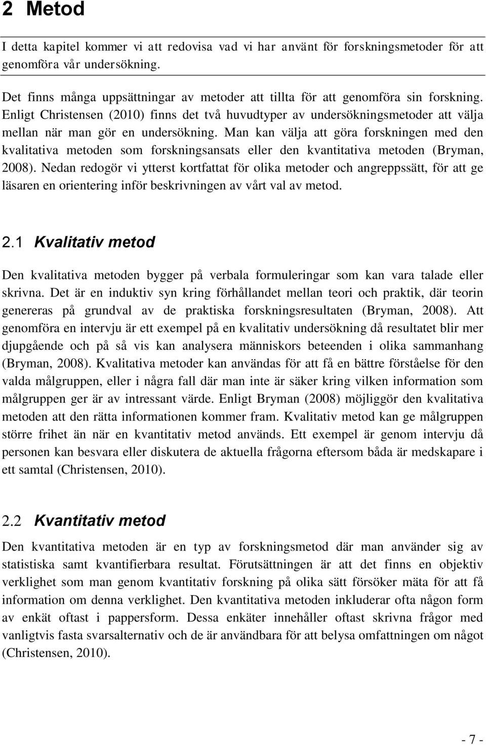 Enligt Christensen (2010) finns det två huvudtyper av undersökningsmetoder att välja mellan när man gör en undersökning.
