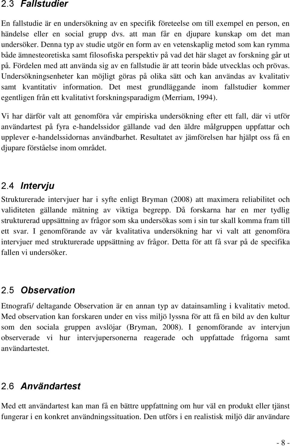 Fördelen med att använda sig av en fallstudie är att teorin både utvecklas och prövas. Undersökningsenheter kan möjligt göras på olika sätt och kan användas av kvalitativ samt kvantitativ information.