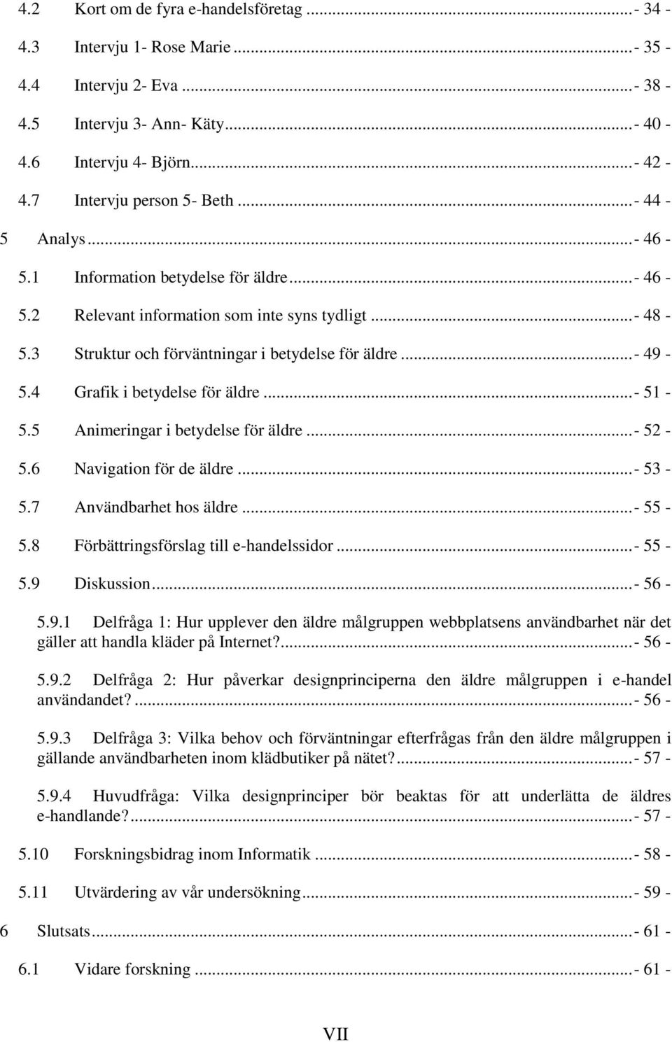 4 Grafik i betydelse för äldre... - 51-5.5 Animeringar i betydelse för äldre... - 52-5.6 Navigation för de äldre... - 53-5.7 Användbarhet hos äldre... - 55-5.8 Förbättringsförslag till e-handelssidor.