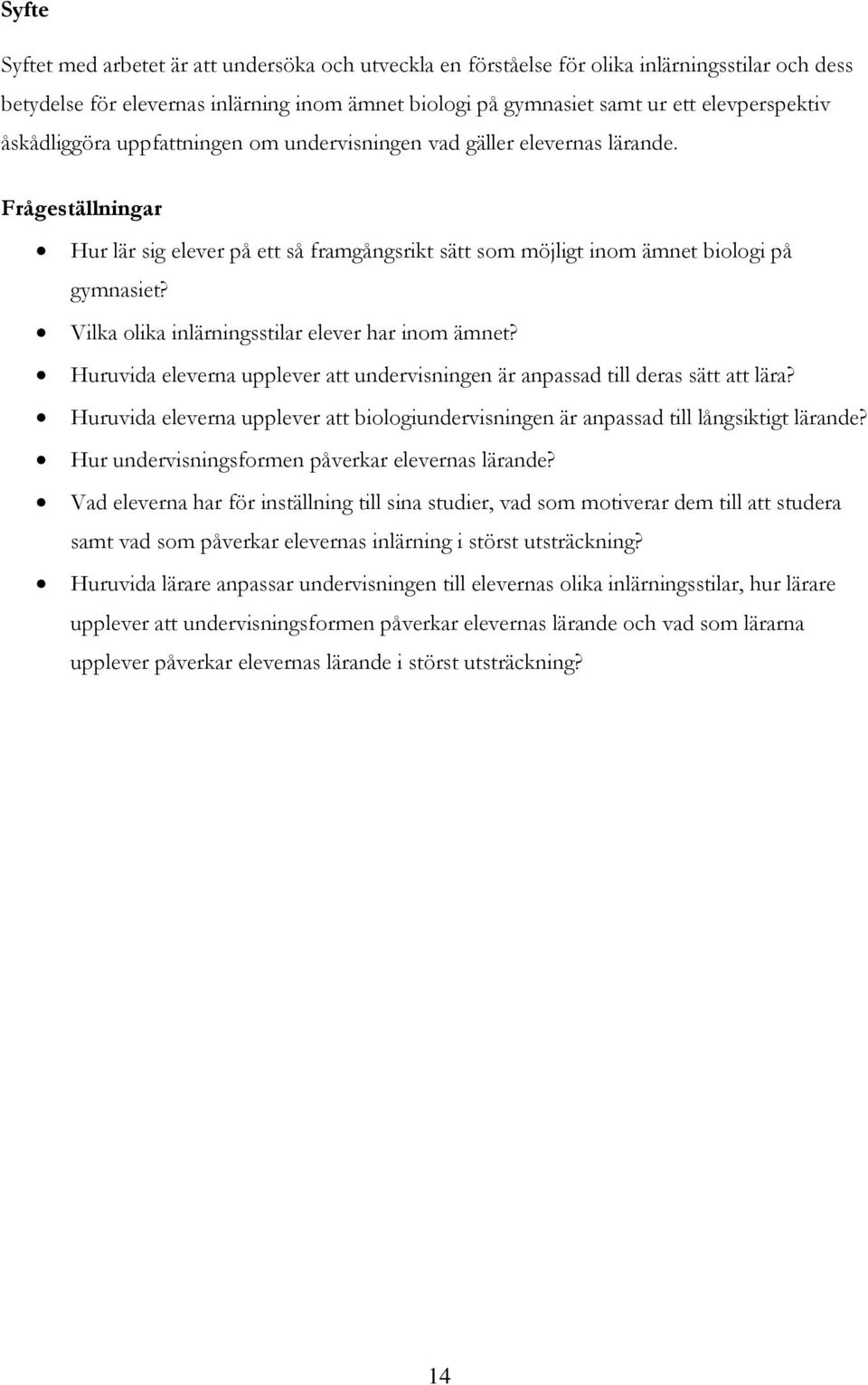 Vilka olika inlärningsstilar elever har inom ämnet? Huruvida eleverna upplever att undervisningen är anpassad till deras sätt att lära?
