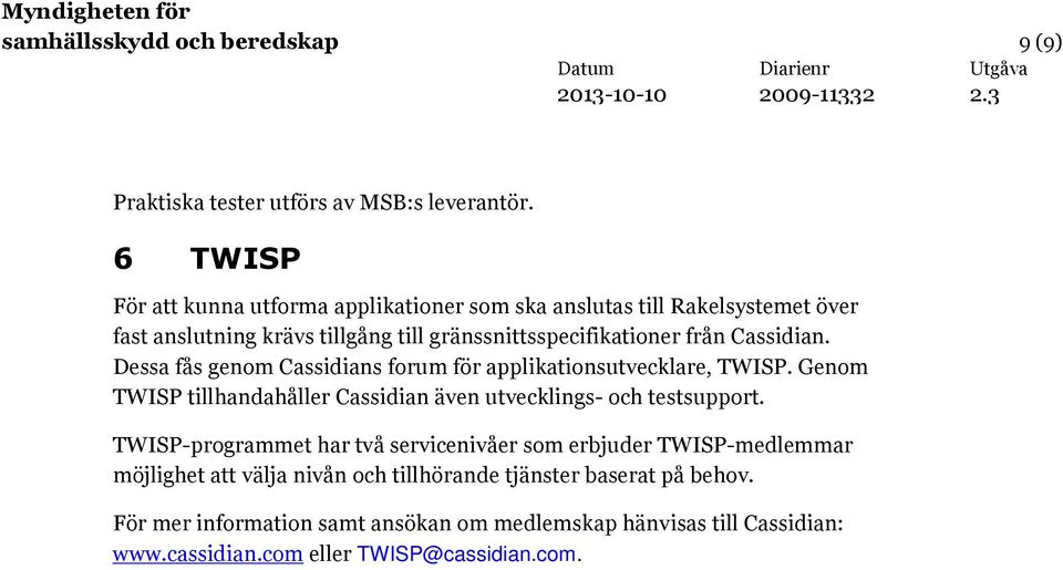 Cassidian. Dessa fås genom Cassidians forum för applikationsutvecklare, TWISP. Genom TWISP tillhandahåller Cassidian även utvecklings- och testsupport.