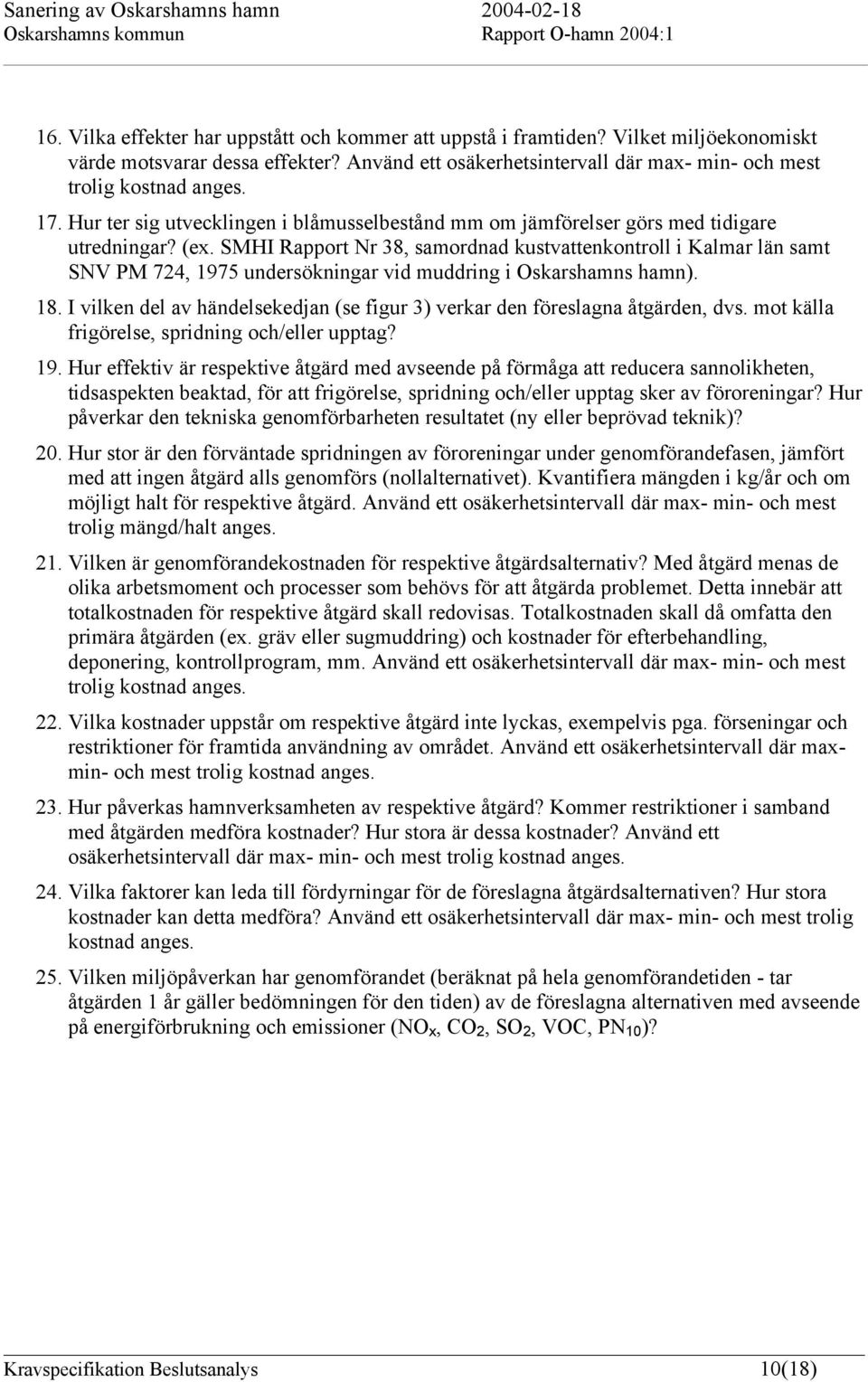 SMHI Rapport Nr 38, samordnad kustvattenkontroll i Kalmar län samt SNV PM 724, 1975 undersökningar vid muddring i Oskarshamns hamn). 18.