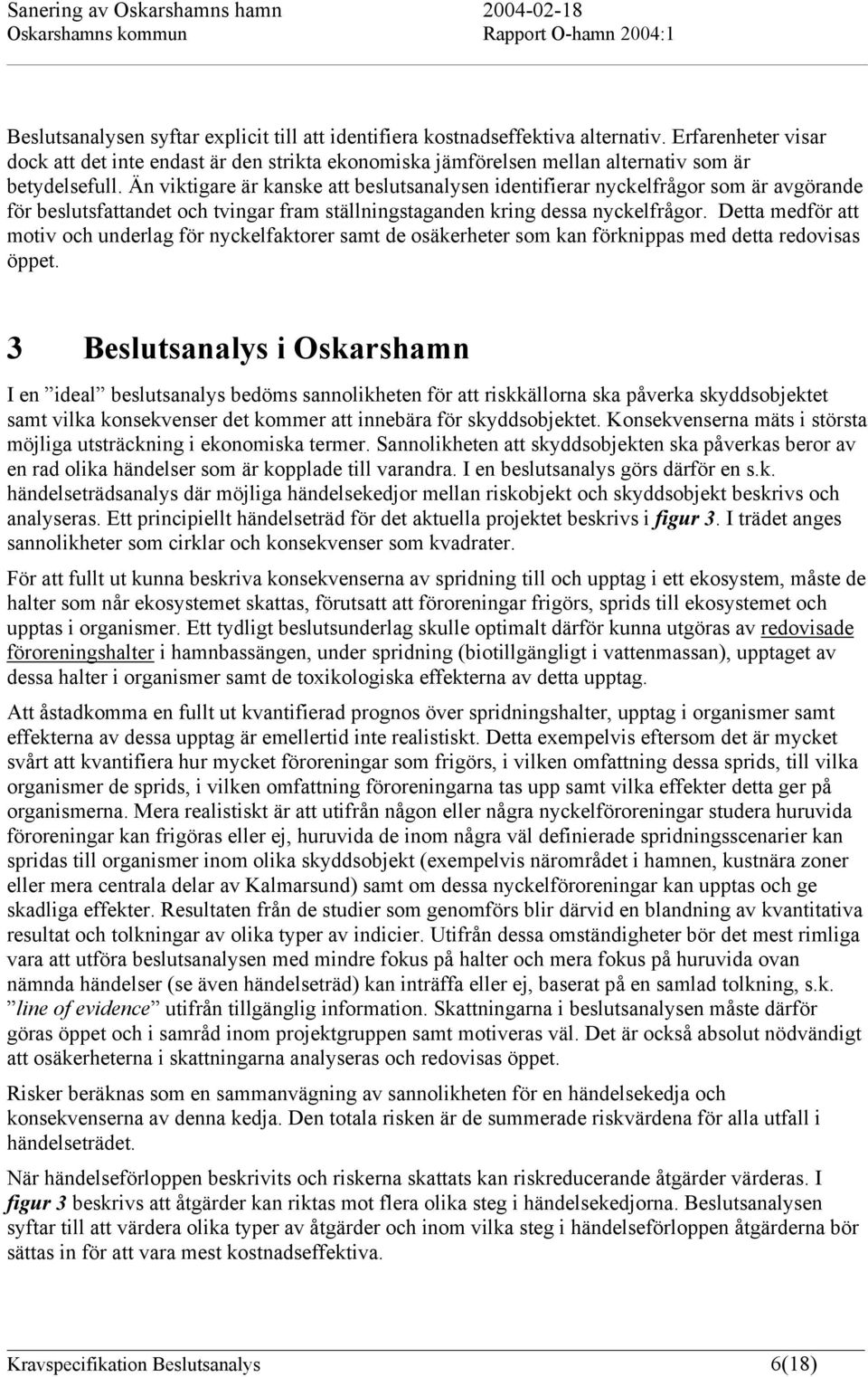 Än viktigare är kanske att beslutsanalysen identifierar nyckelfrågor som är avgörande för beslutsfattandet och tvingar fram ställningstaganden kring dessa nyckelfrågor.