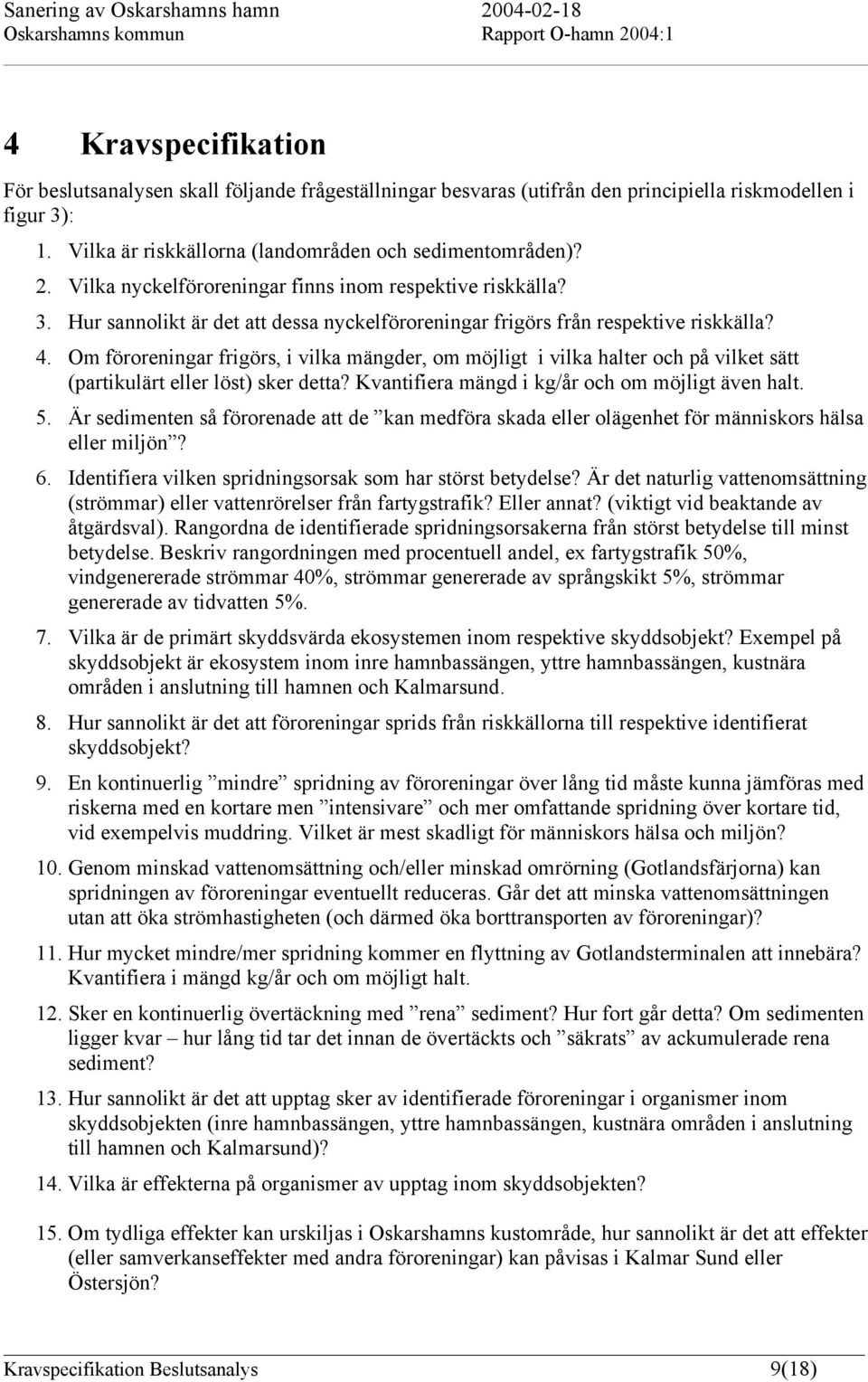 Om föroreningar frigörs, i vilka mängder, om möjligt i vilka halter och på vilket sätt (partikulärt eller löst) sker detta? Kvantifiera mängd i kg/år och om möjligt även halt. 5.