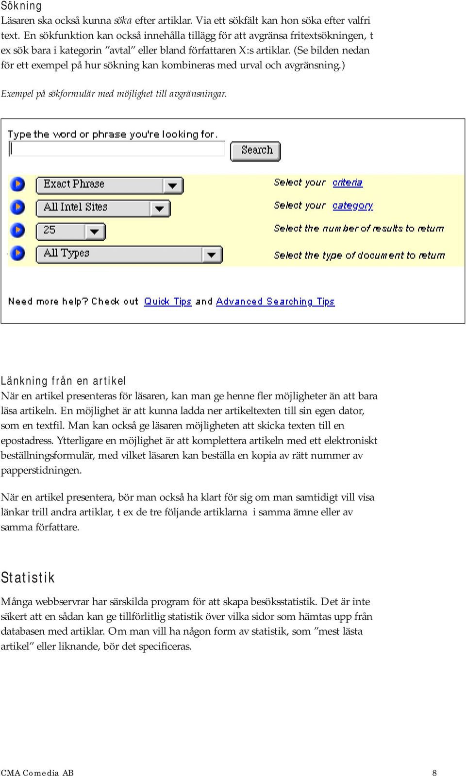 (Se bilden nedan för ett exempel på hur sökning kan kombineras med urval och avgränsning.) Exempel på sökformulär med möjlighet till avgränsningar.