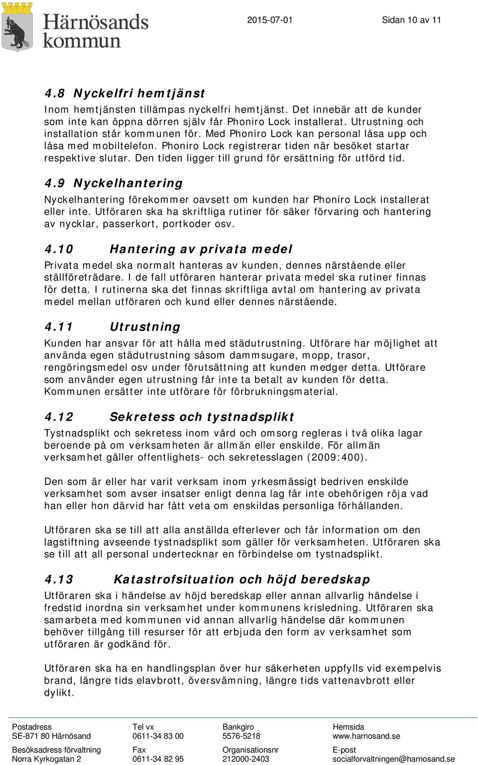 Den tiden ligger till grund för ersättning för utförd tid. 4.9 Nyckelhantering Nyckelhantering förekommer oavsett om kunden har Phoniro Lock installerat eller inte.