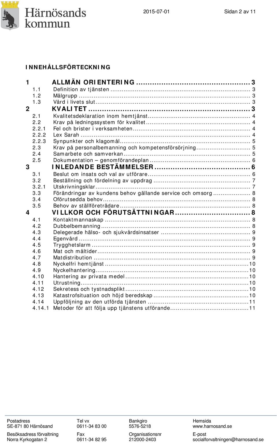 3 Krav på personalbemanning och kompetensförsörjning... 5 2.4 Samarbete och samverkan... 5 2.5 Dokumentation genomförandeplan... 6 3 INLEDANDE BESTÄMMELSER... 6 3.1 Beslut om insats och val av utförare.