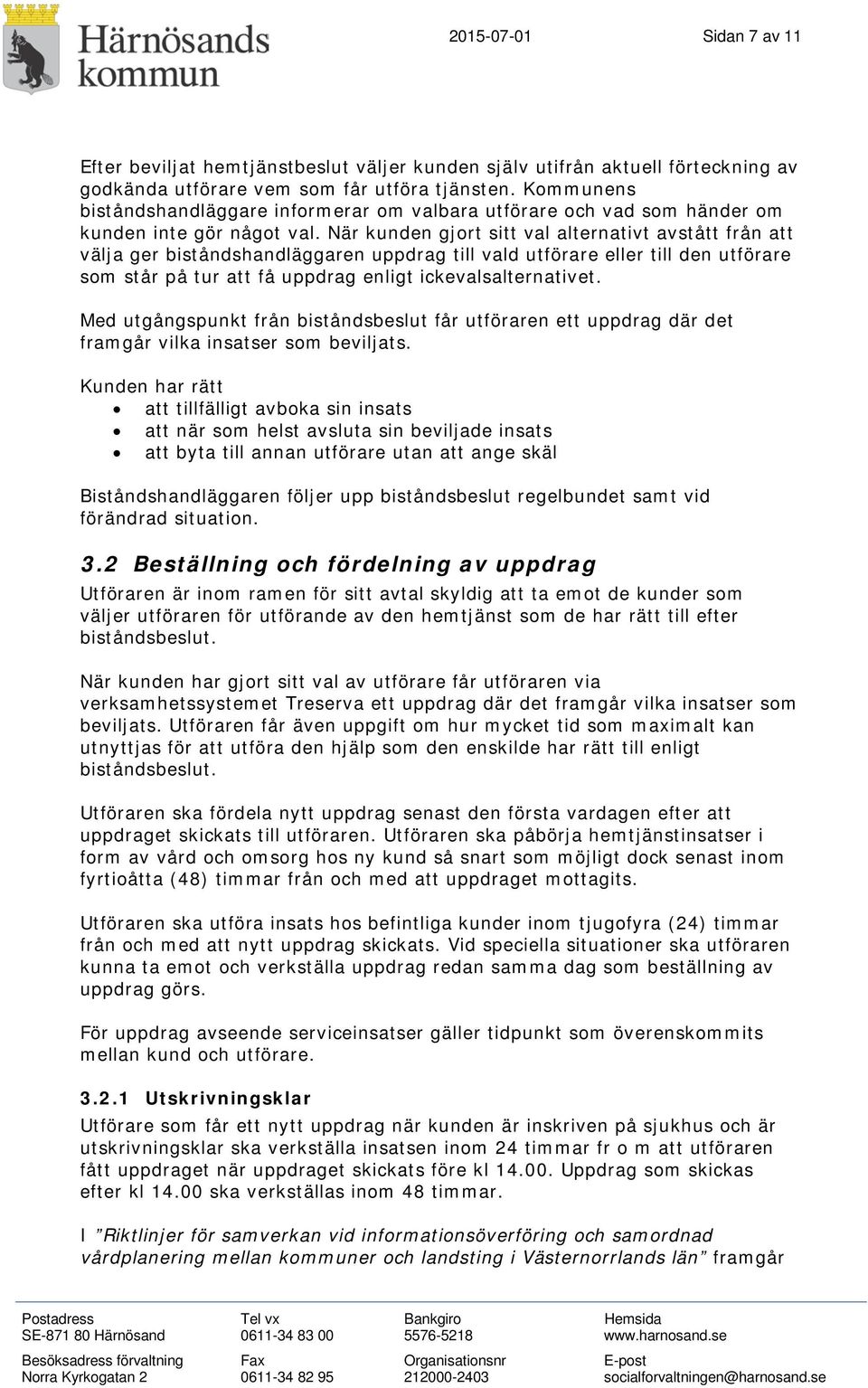 När kunden gjort sitt val alternativt avstått från att välja ger biståndshandläggaren uppdrag till vald utförare eller till den utförare som står på tur att få uppdrag enligt ickevalsalternativet.