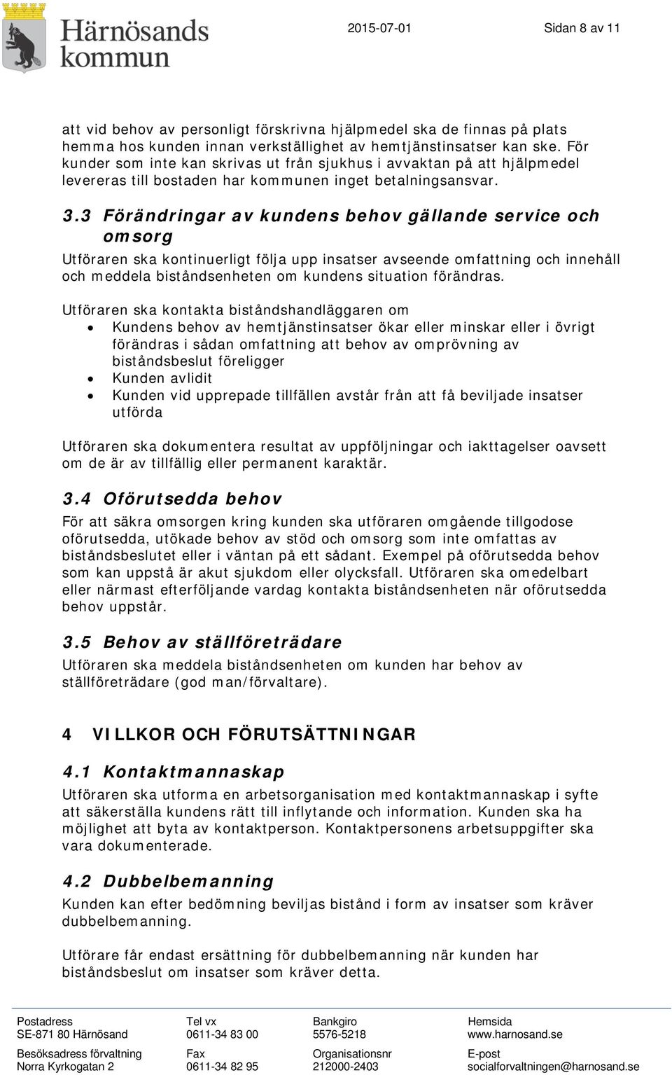 3 Förändringar av kundens behov gällande service och omsorg Utföraren ska kontinuerligt följa upp insatser avseende omfattning och innehåll och meddela biståndsenheten om kundens situation förändras.