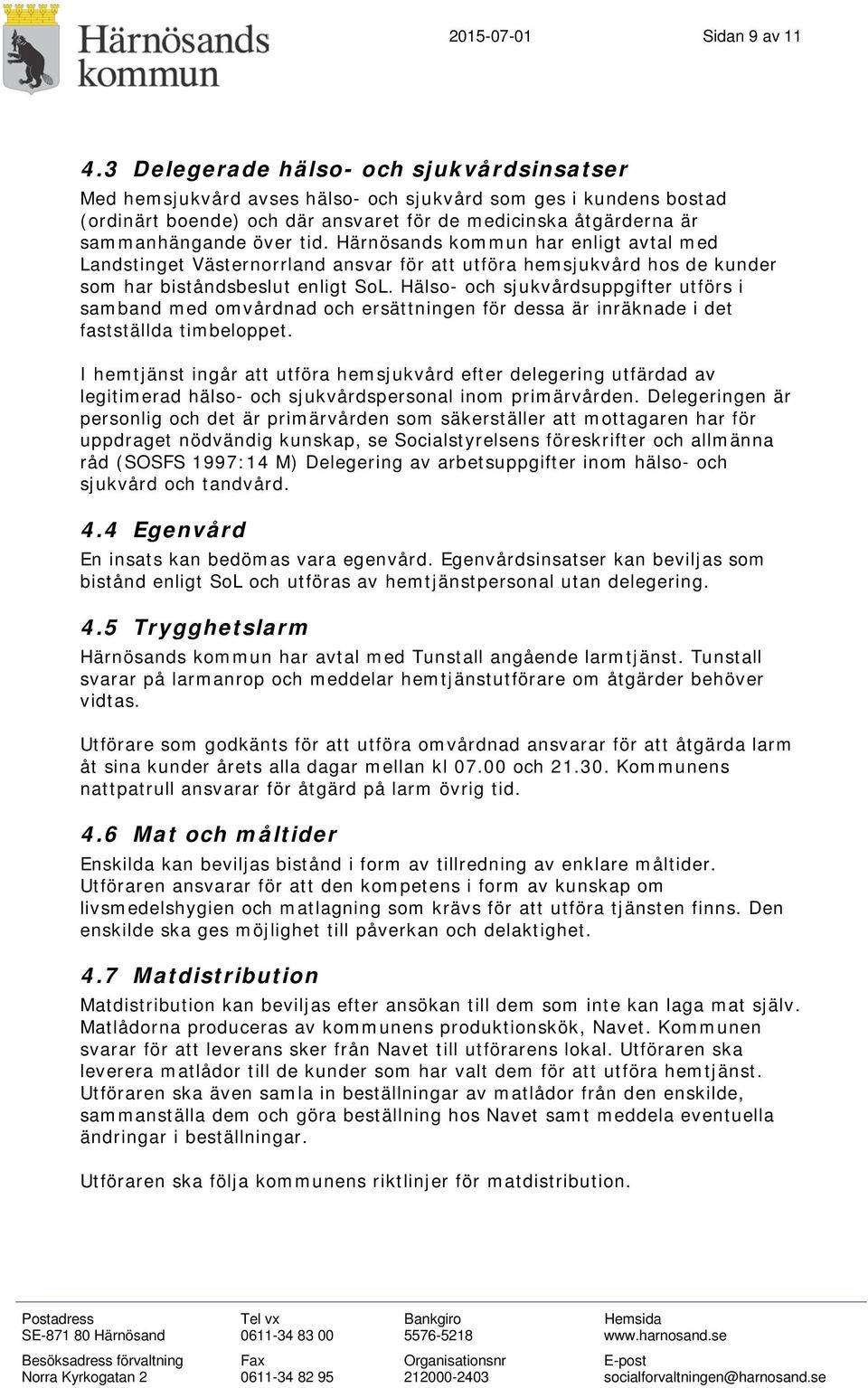 Härnösands kommun har enligt avtal med Landstinget Västernorrland ansvar för att utföra hemsjukvård hos de kunder som har biståndsbeslut enligt SoL.