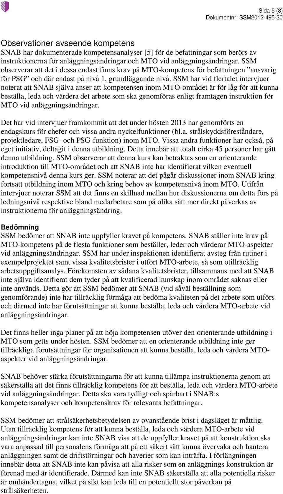 SSM har vid flertalet intervjuer noterat att SNAB själva anser att kompetensen inom MTO-området är för låg för att kunna beställa, leda och värdera det arbete som ska genomföras enligt framtagen