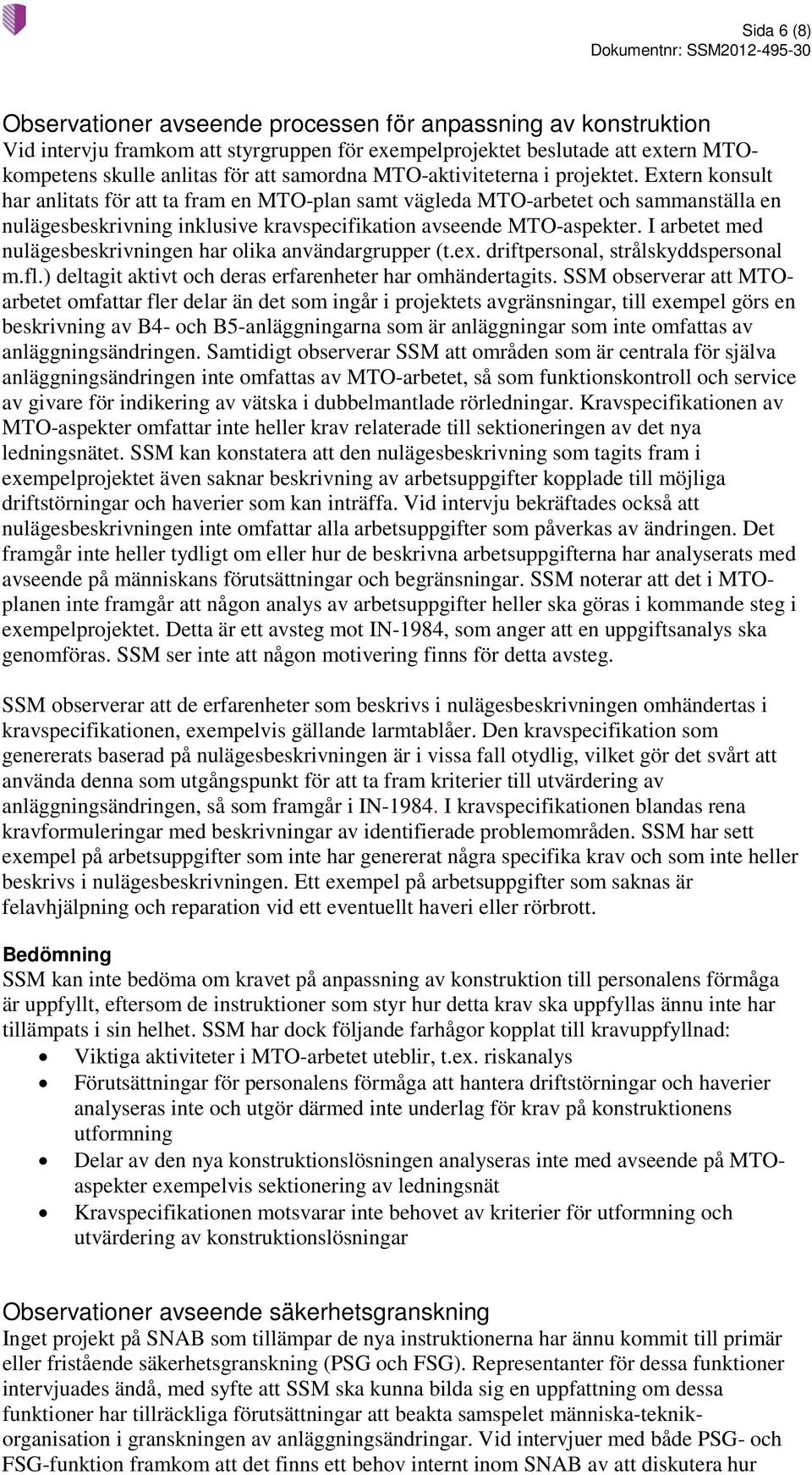 Extern konsult har anlitats för att ta fram en MTO-plan samt vägleda MTO-arbetet och sammanställa en nulägesbeskrivning inklusive kravspecifikation avseende MTO-aspekter.