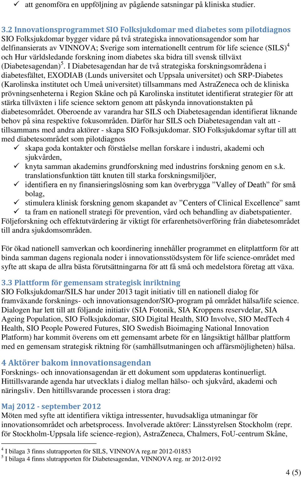 internationellt centrum för life science (SILS) 4 och Hur världsledande forskning inom diabetes ska bidra till svensk tillväxt (Diabetesagendan) 5.