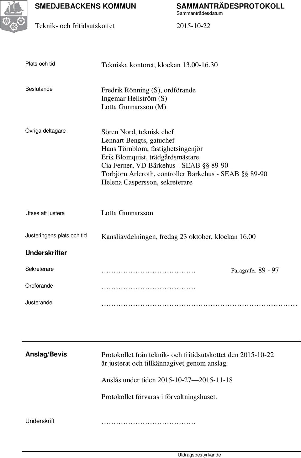 Blomquist, trädgårdsmästare Cia Ferner, VD Bärkehus - SEAB 89-90 Torbjörn Arleroth, controller Bärkehus - SEAB 89-90 Helena Caspersson, sekreterare Utses att justera Lotta Gunnarsson Justeringens