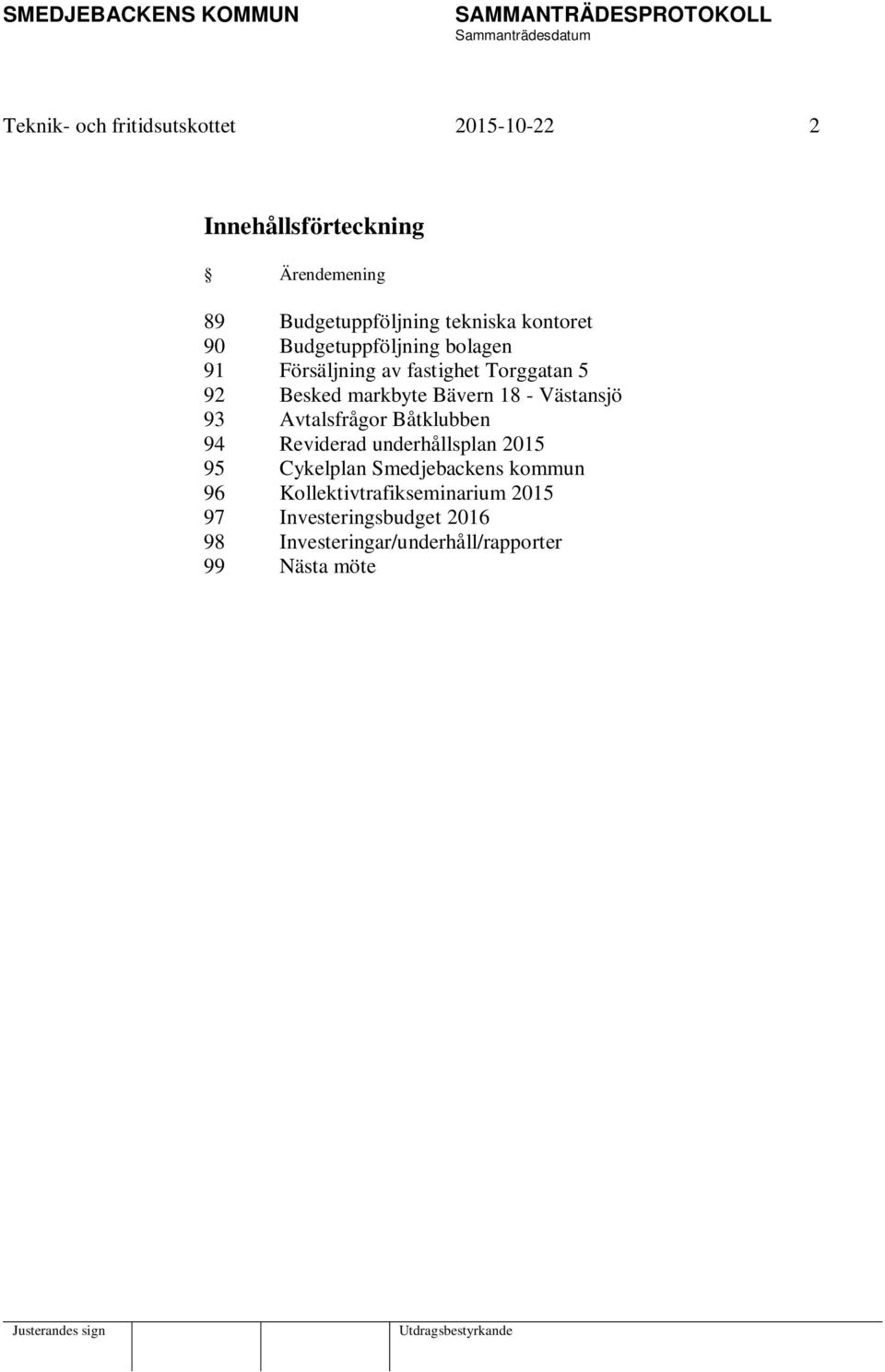 - Västansjö 93 Avtalsfrågor Båtklubben 94 Reviderad underhållsplan 2015 95 Cykelplan Smedjebackens kommun