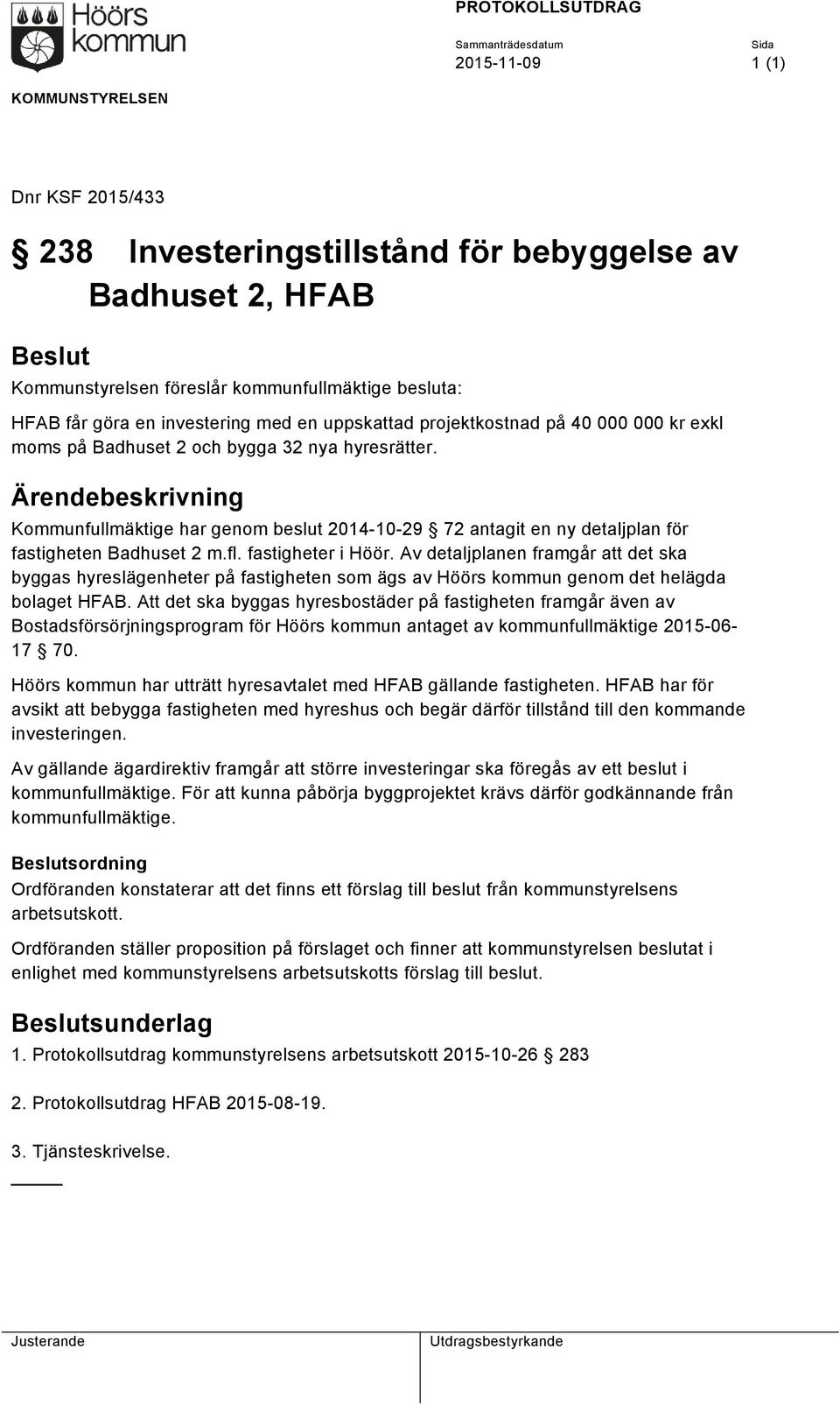 Ärendebeskrivning Kommunfullmäktige har genom beslut 2014-10-29 72 antagit en ny detaljplan för fastigheten Badhuset 2 m.fl. fastigheter i Höör.