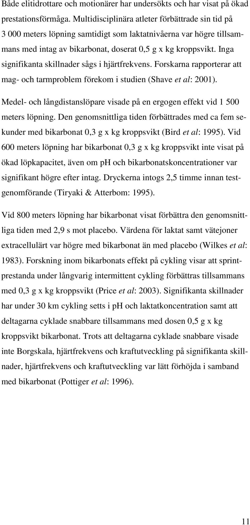 Inga signifikanta skillnader sågs i hjärtfrekvens. Forskarna rapporterar att mag- och tarmproblem förekom i studien (Shave et al: 2001).