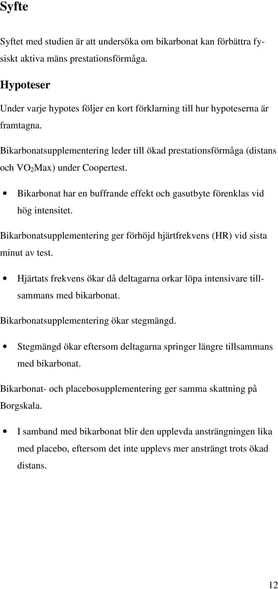 Bikarbonat har en buffrande effekt och gasutbyte förenklas vid hög intensitet. Bikarbonatsupplementering ger förhöjd hjärtfrekvens (HR) vid sista minut av test.