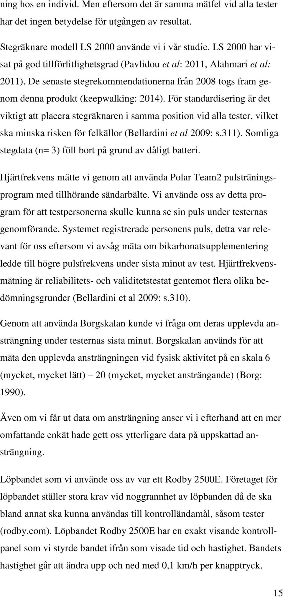 För standardisering är det viktigt att placera stegräknaren i samma position vid alla tester, vilket ska minska risken för felkällor (Bellardini et al 2009: s.311).