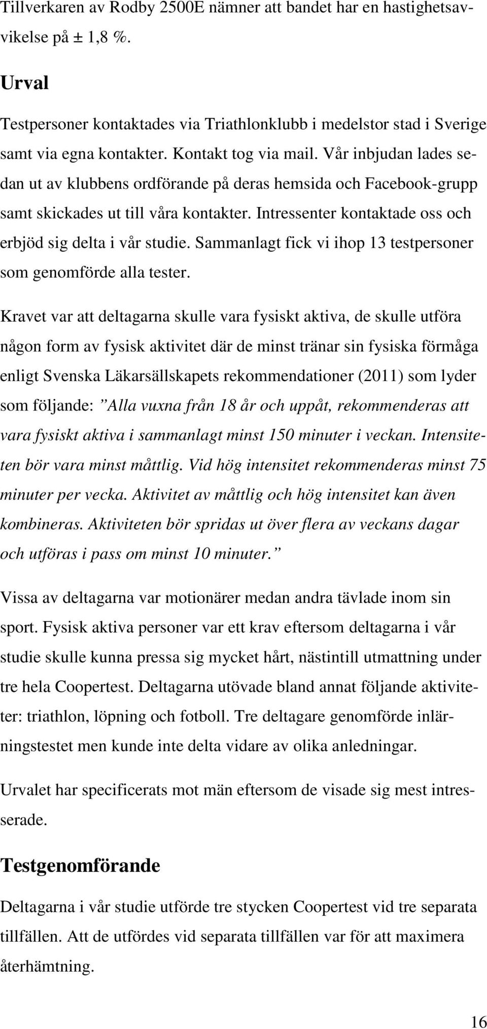 Intressenter kontaktade oss och erbjöd sig delta i vår studie. Sammanlagt fick vi ihop 13 testpersoner som genomförde alla tester.