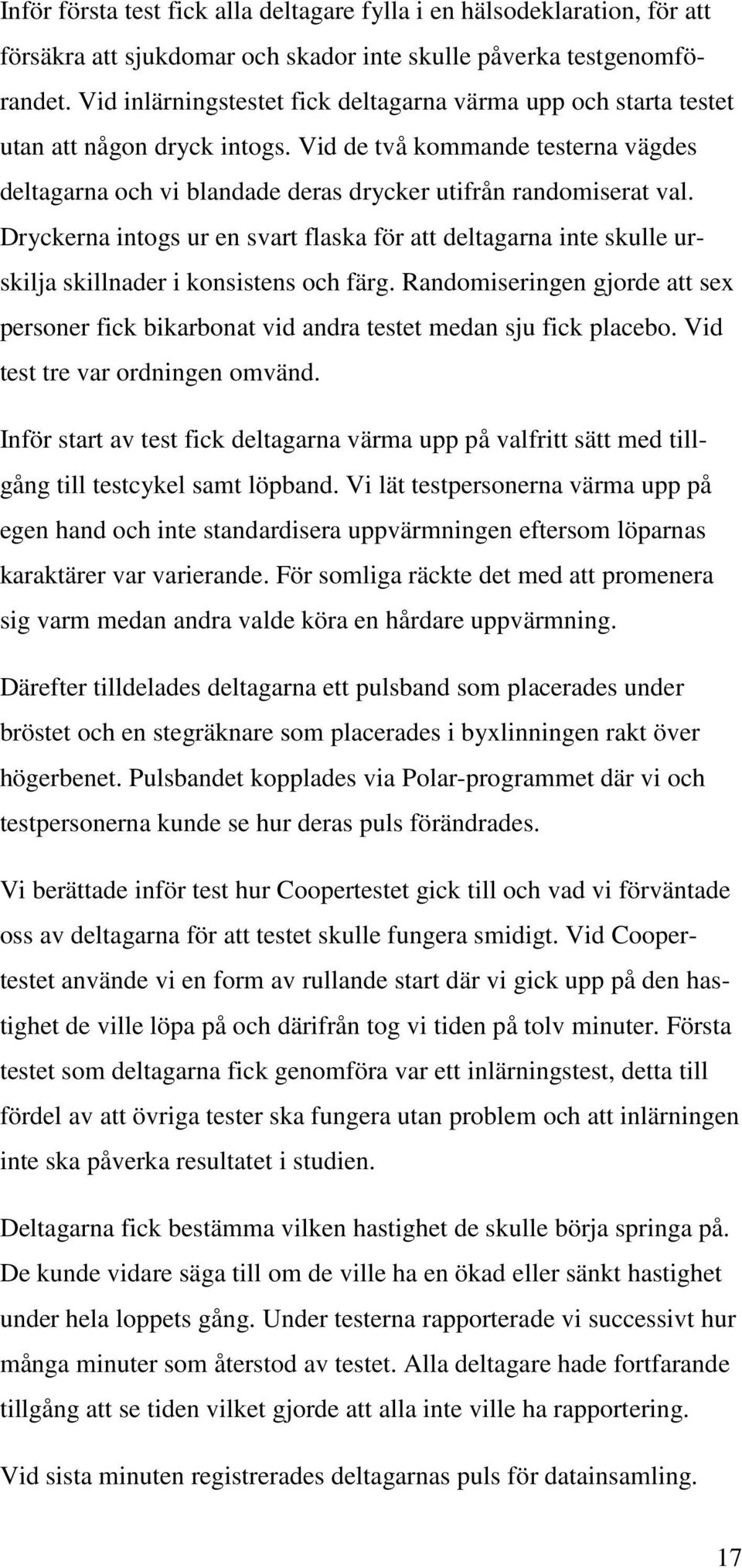 Dryckerna intogs ur en svart flaska för att deltagarna inte skulle urskilja skillnader i konsistens och färg.