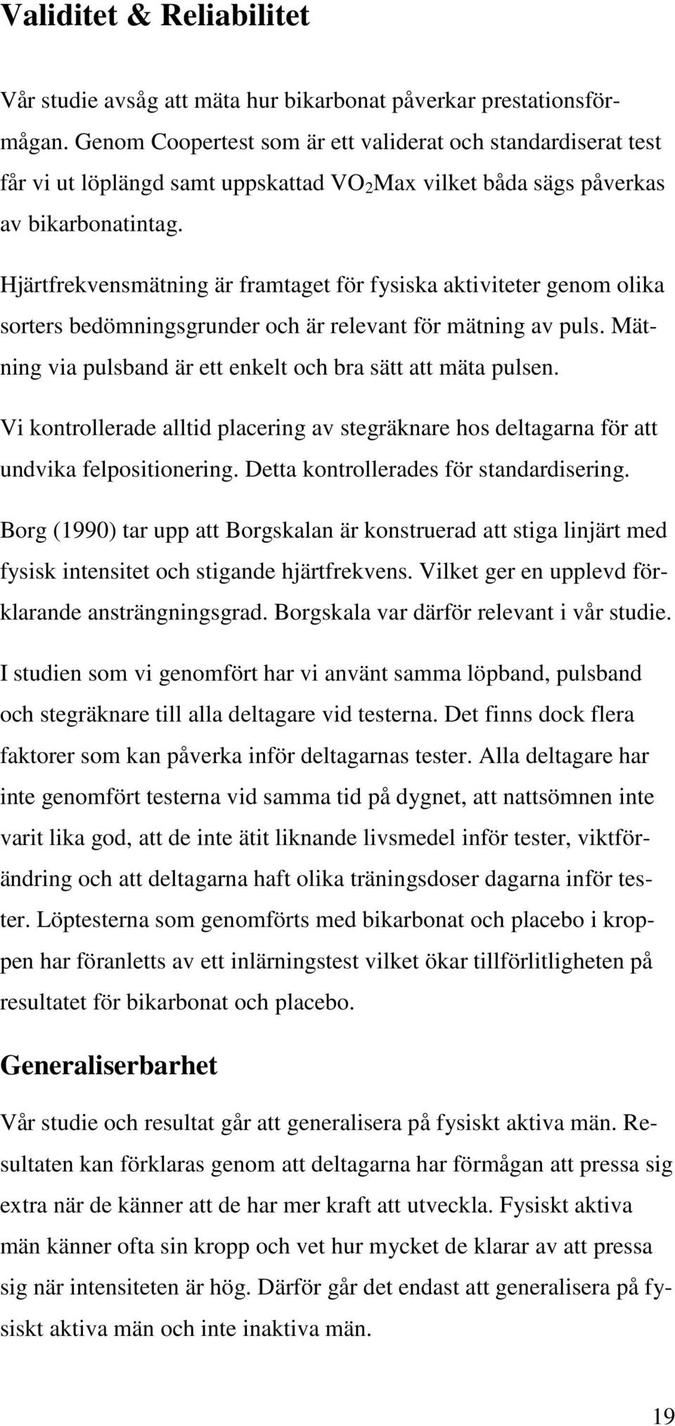 Hjärtfrekvensmätning är framtaget för fysiska aktiviteter genom olika sorters bedömningsgrunder och är relevant för mätning av puls. Mätning via pulsband är ett enkelt och bra sätt att mäta pulsen.