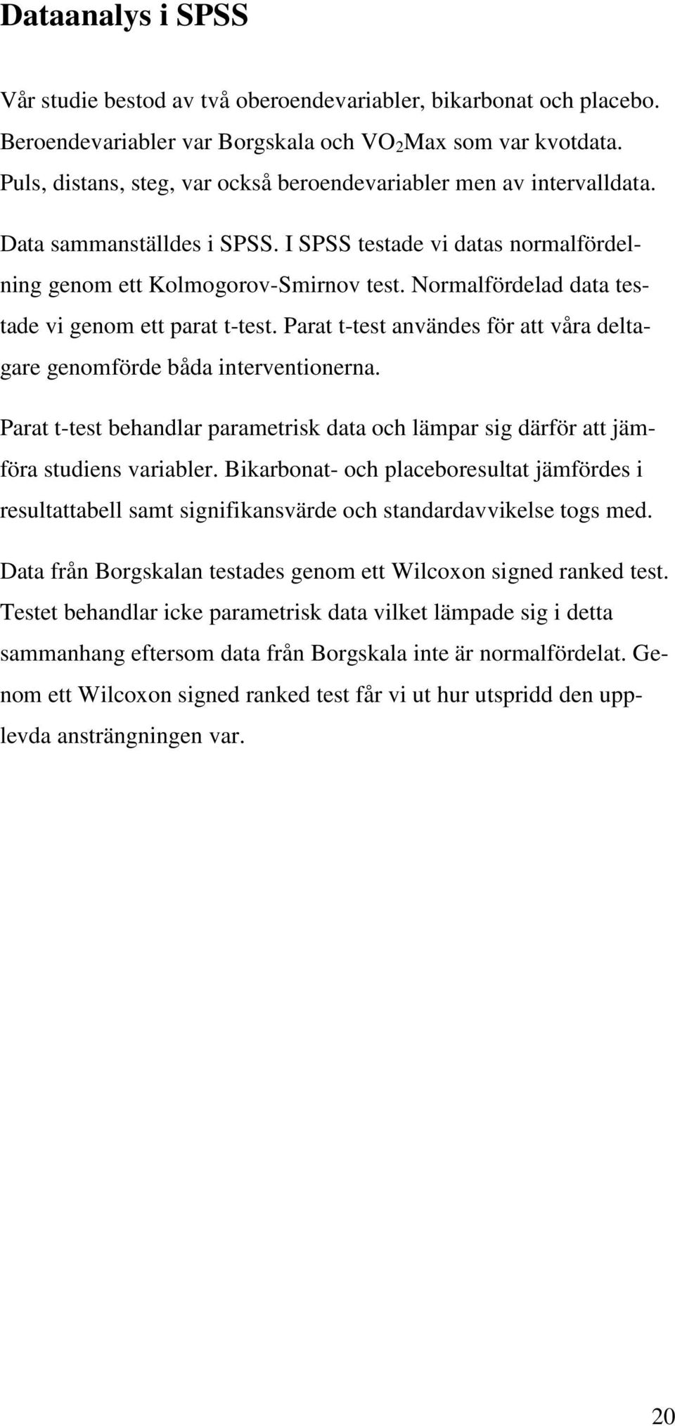 Normalfördelad data testade vi genom ett parat t-test. Parat t-test användes för att våra deltagare genomförde båda interventionerna.