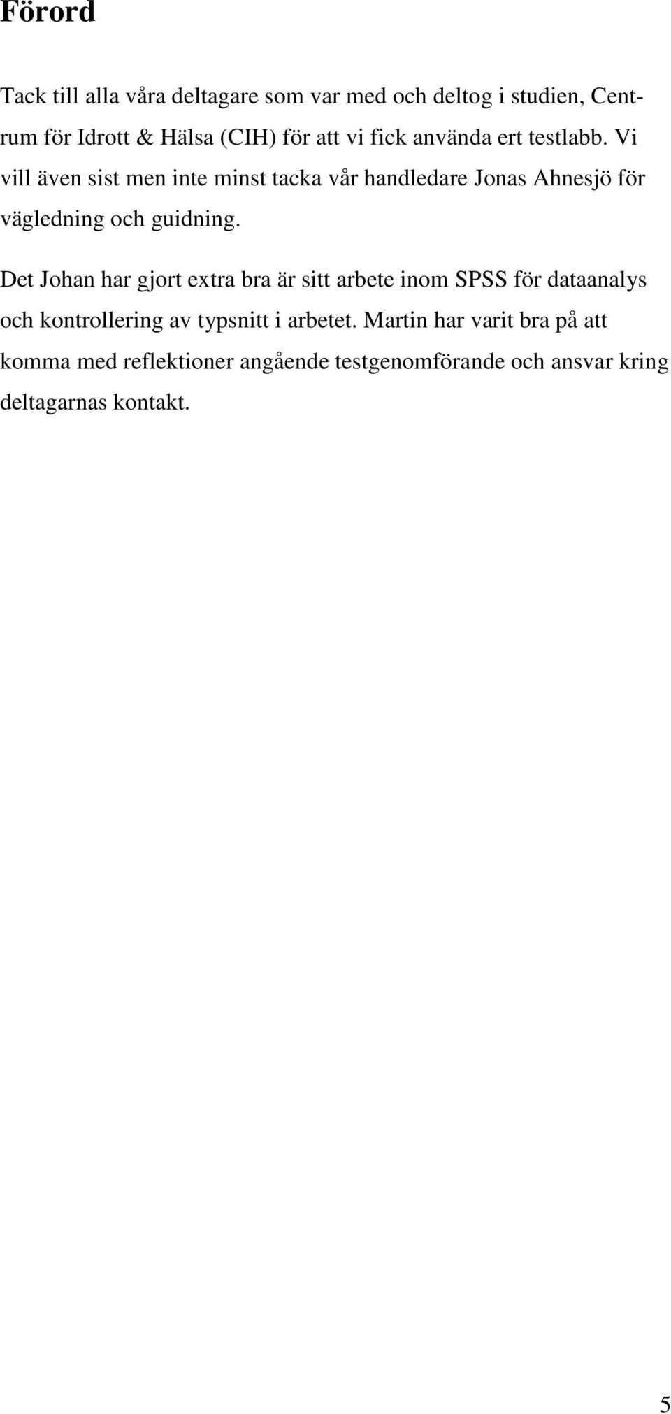 Vi vill även sist men inte minst tacka vår handledare Jonas Ahnesjö för vägledning och guidning.