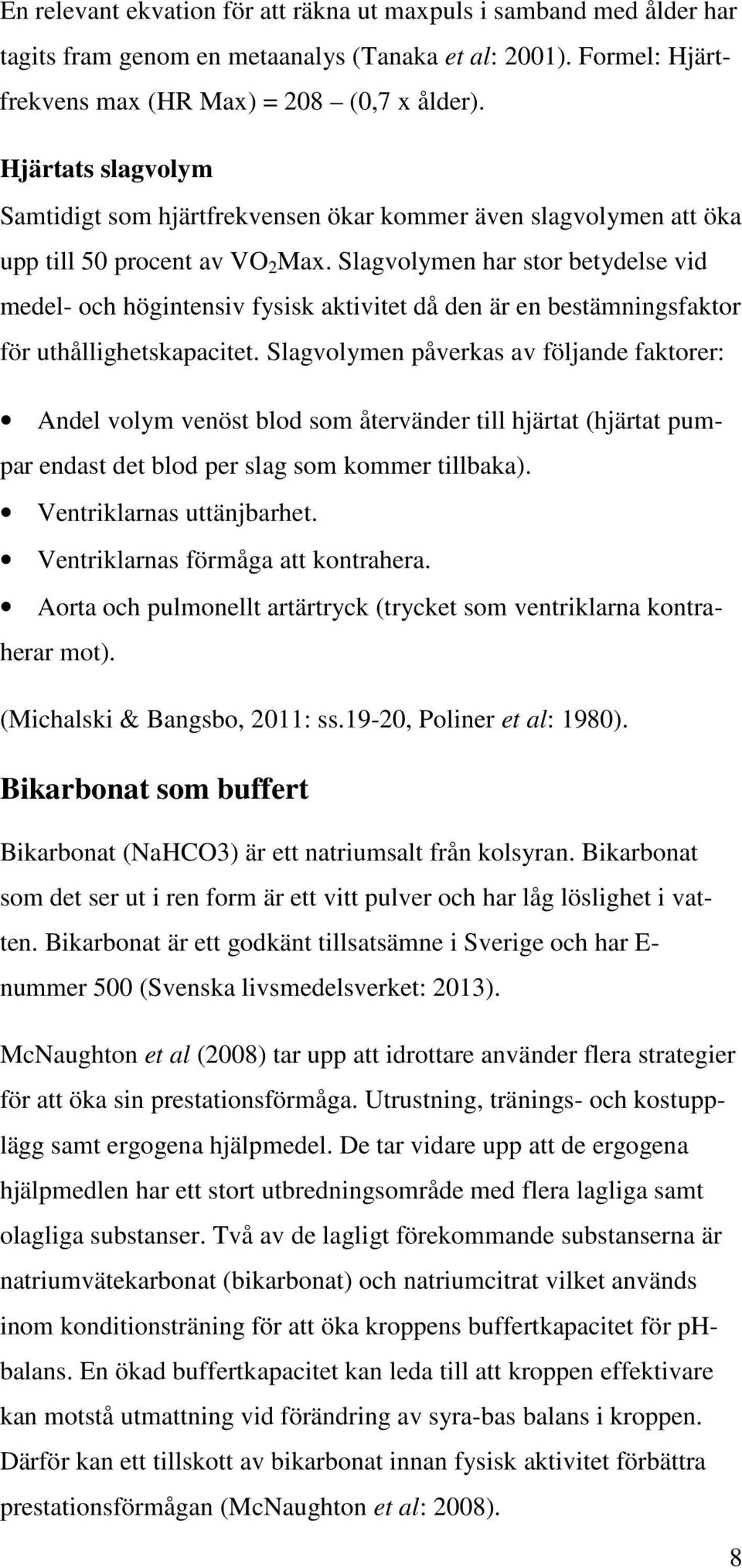 Slagvolymen har stor betydelse vid medel- och högintensiv fysisk aktivitet då den är en bestämningsfaktor för uthållighetskapacitet.