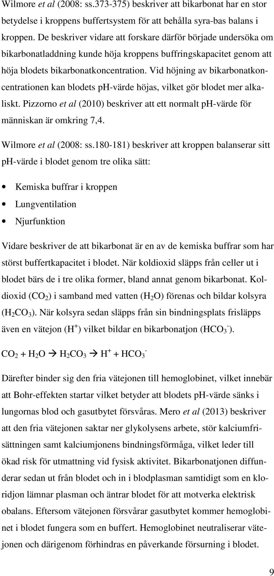 Vid höjning av bikarbonatkoncentrationen kan blodets ph-värde höjas, vilket gör blodet mer alkaliskt. Pizzorno et al (2010) beskriver att ett normalt ph-värde för människan är omkring 7,4.
