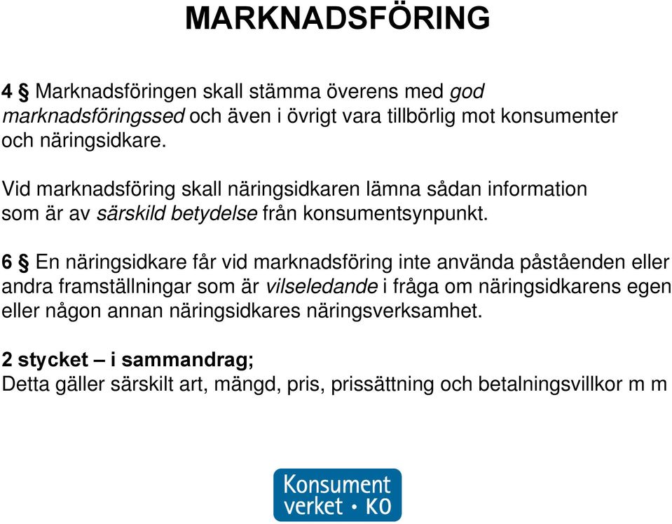 6 En näringsidkare får vid marknadsföring inte använda påståenden eller andra framställningar som är vilseledande i fråga om näringsidkarens