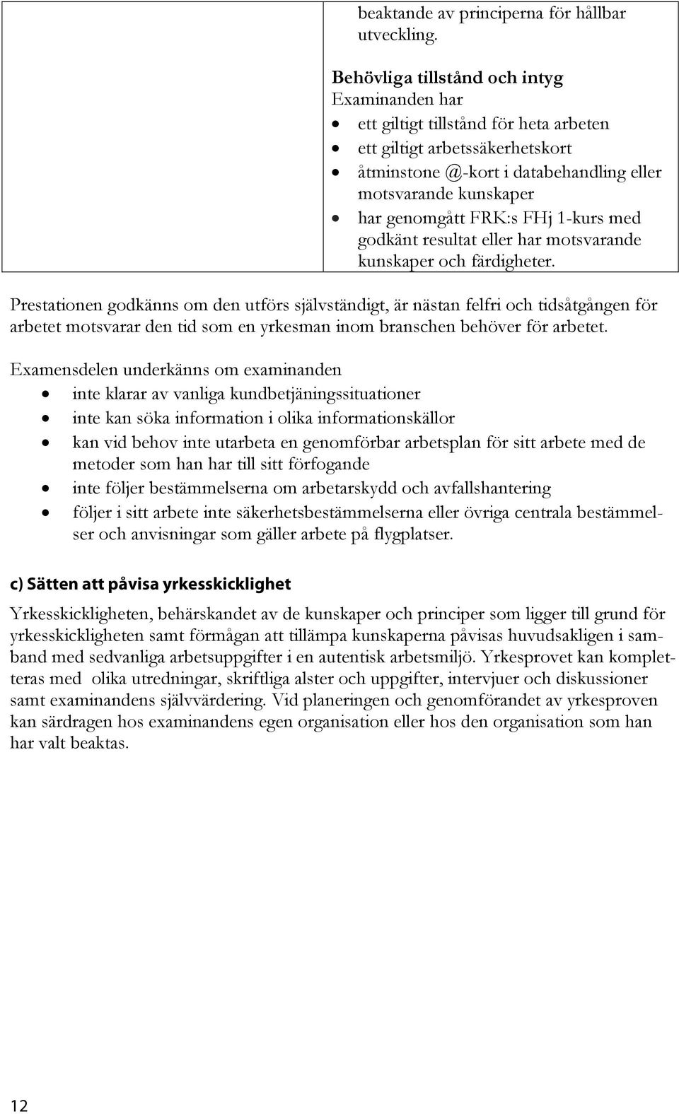 med godkänt resultat eller har motsvarande kunskaper och färdigheter.