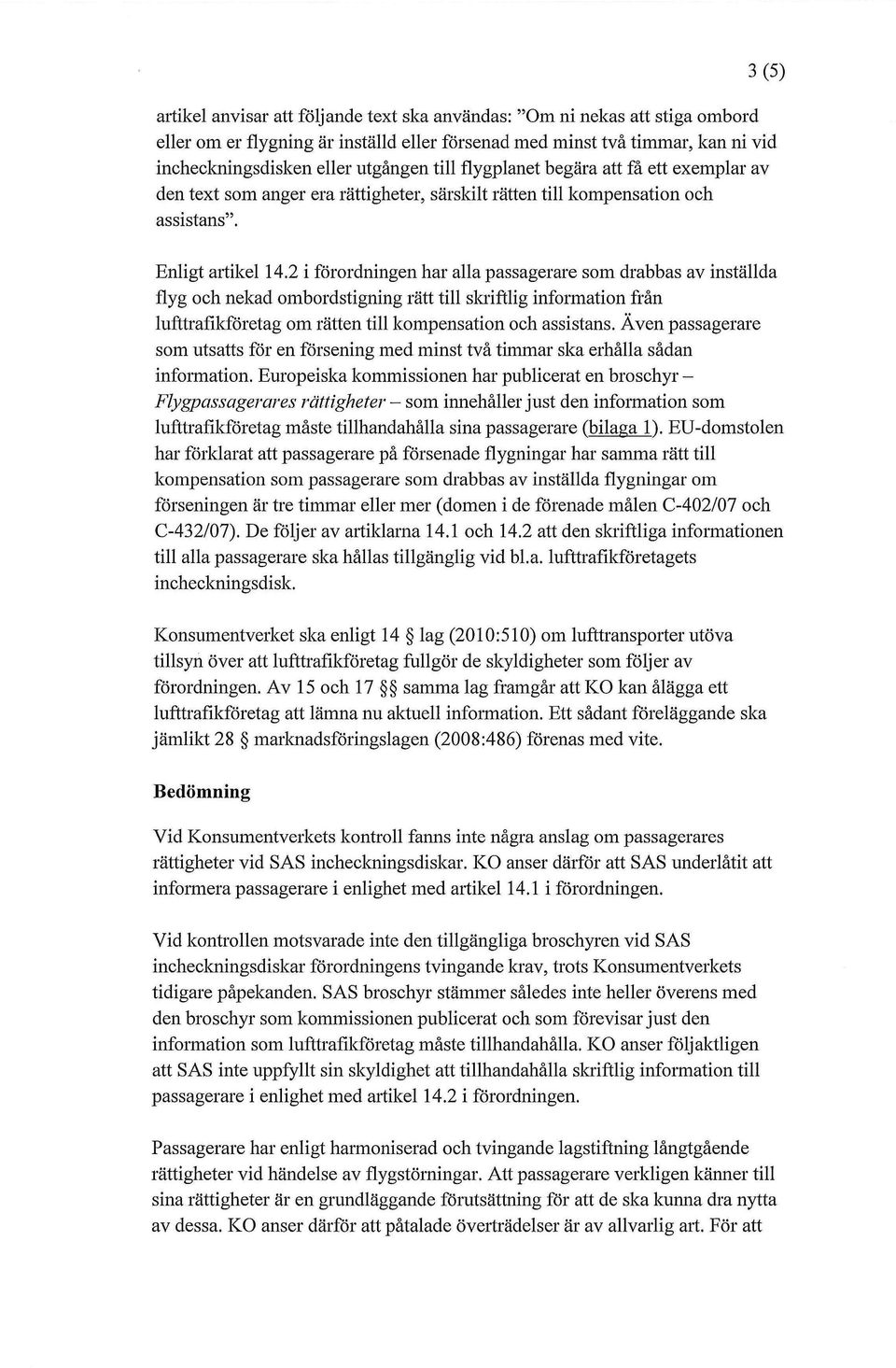 2 i förordningen har alla passagerare som drabbas av inställda flyg och nekad ombordstigning rätt till skriftlig information från lufttrafikföretag om rätten till kompensation och assistans.