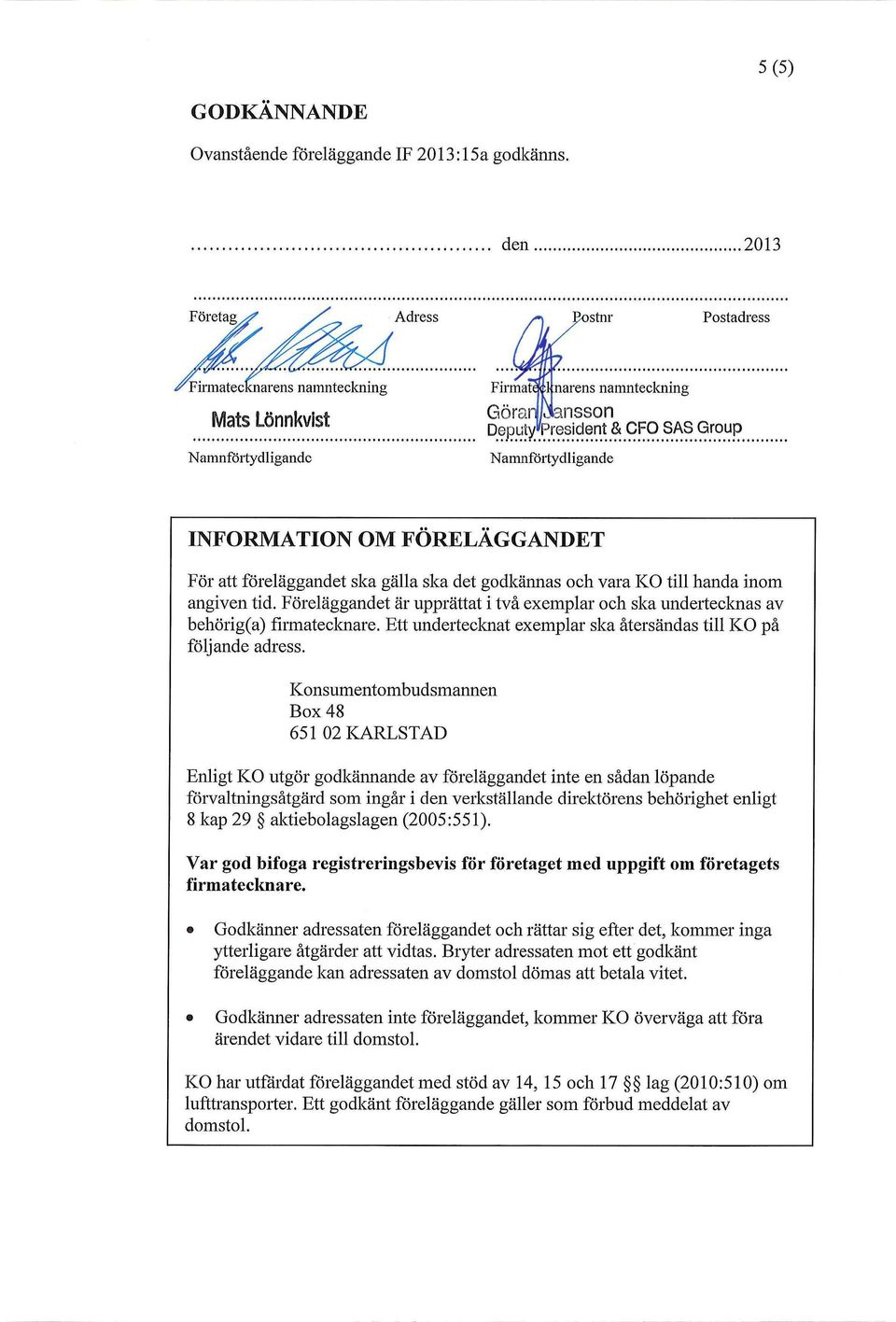 Föreläggandet är upprättat i två exemplar och ska undertecknas av behörig(a) firmatecknare. Ett undertecknat exemplar ska återsändas till KO på följande adress.