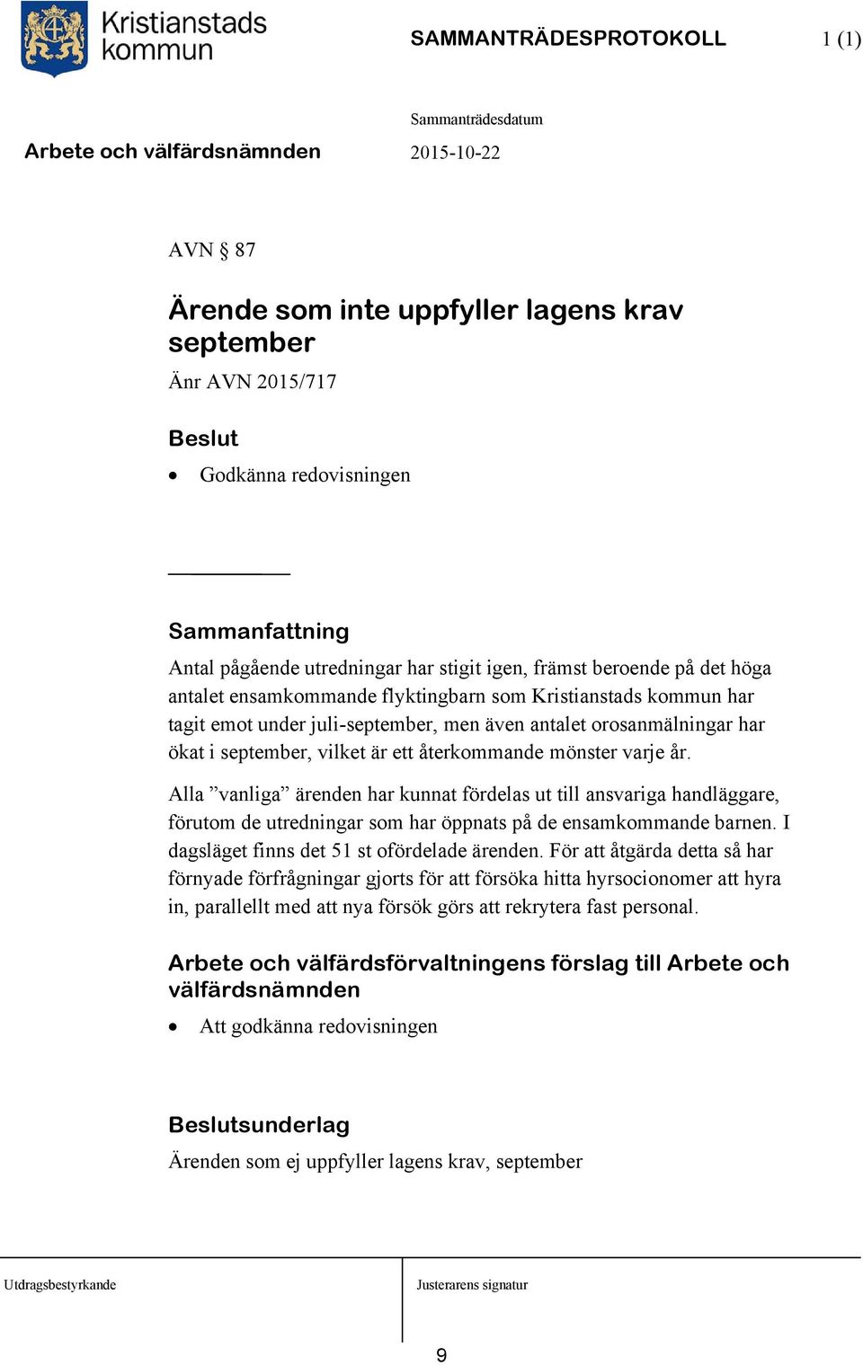 varje år. Alla vanliga ärenden har kunnat fördelas ut till ansvariga handläggare, förutom de utredningar som har öppnats på de ensamkommande barnen. I dagsläget finns det 51 st ofördelade ärenden.