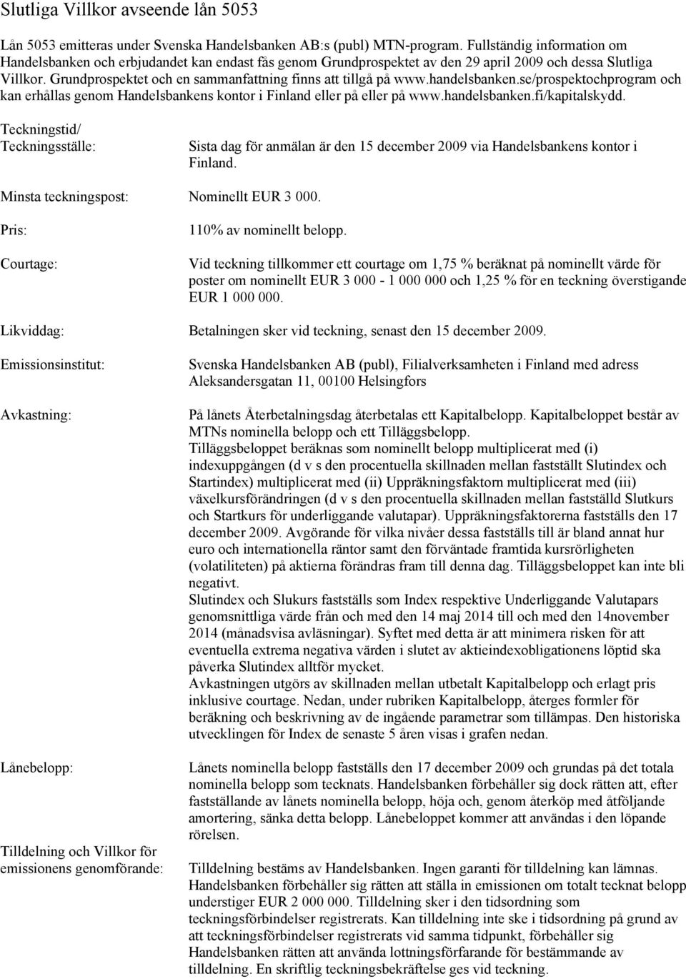 Grundprospektet och en sammanfattning finns att tillgå på www.handelsbanken.se/prospektochprogram och kan erhållas genom Handelsbankens kontor i Finland eller på eller på www.handelsbanken.fi/kapitalskydd.