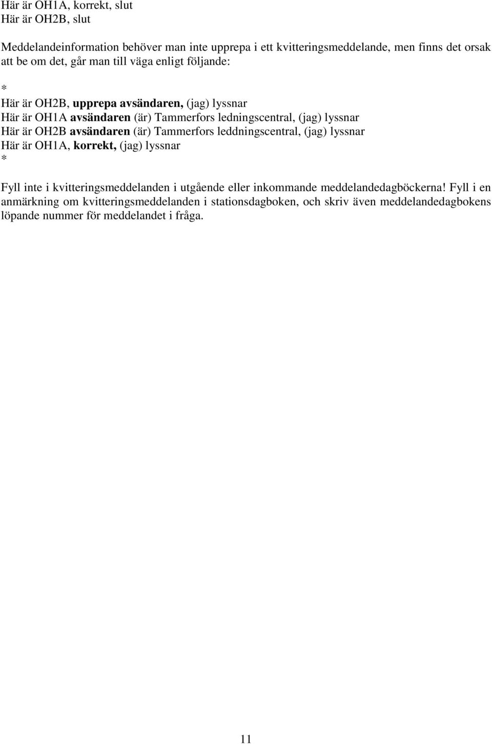 avsändaren (är) Tammerfors leddningscentral, (jag) lyssnar Här är OH1A, korrekt, (jag) lyssnar * Fyll inte i kvitteringsmeddelanden i utgående eller inkommande