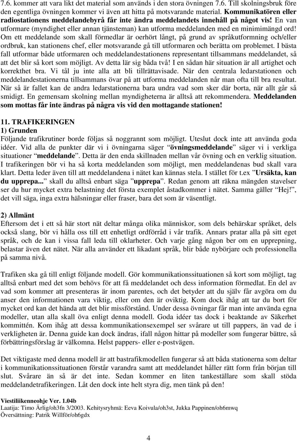 En van utformare (myndighet eller annan tjänsteman) kan utforma meddelanden med en minimimängd ord!