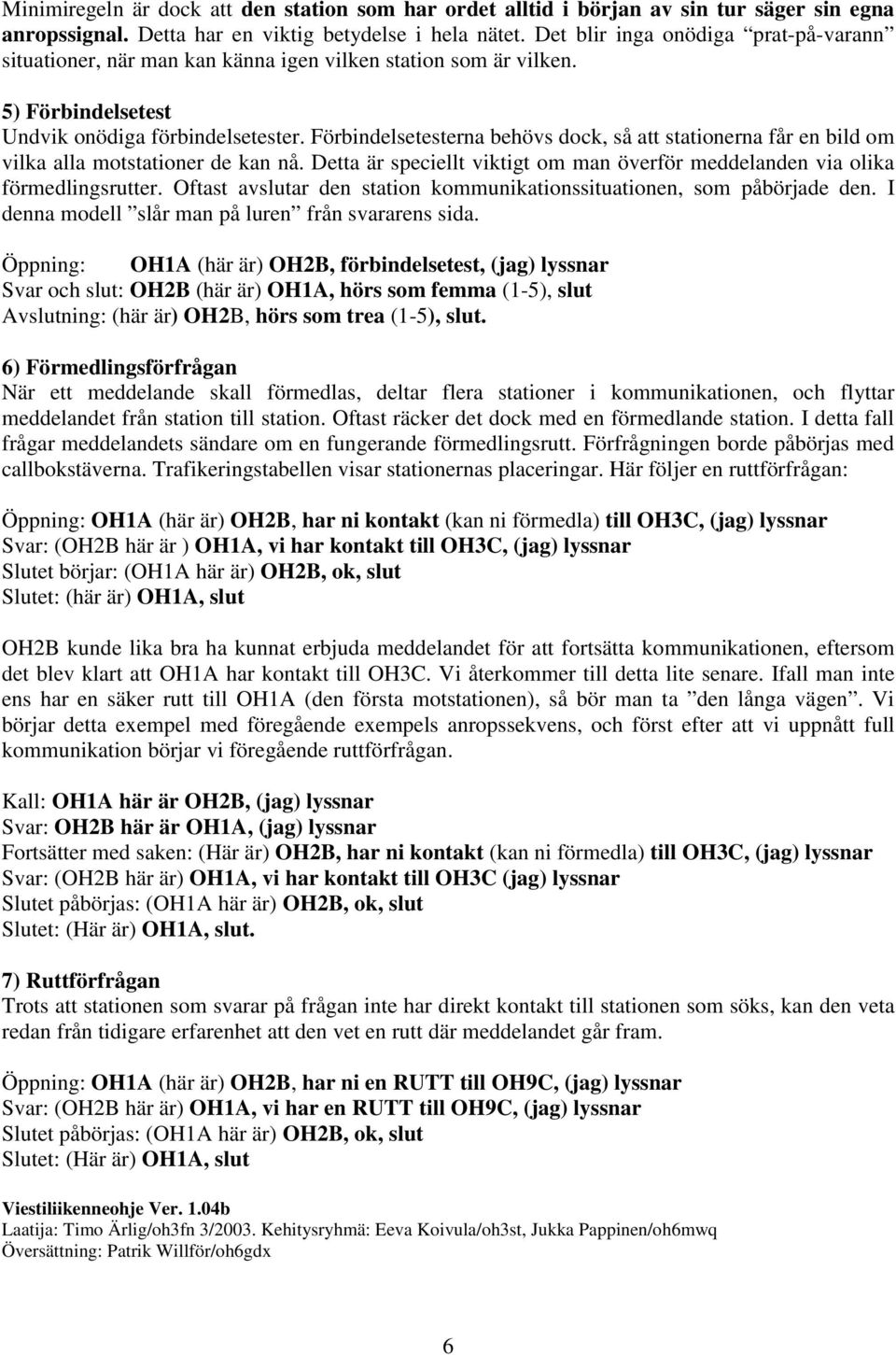 Förbindelsetesterna behövs dock, så att stationerna får en bild om vilka alla motstationer de kan nå. Detta är speciellt viktigt om man överför meddelanden via olika förmedlingsrutter.