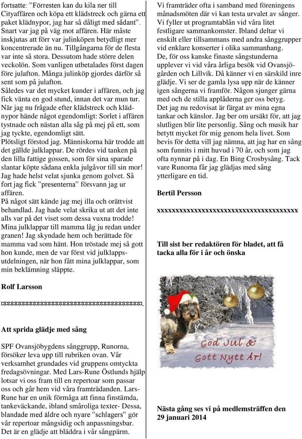 Som vanligen utbetalades först dagen före julafton. Många julinköp gjordes därför så sent som på julafton.