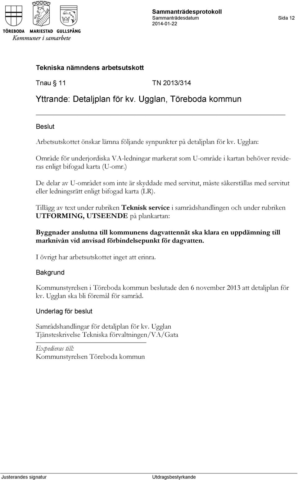 ) De delar av U-området som inte är skyddade med servitut, måste säkerställas med servitut eller ledningsrätt enligt bifogad karta (LR).