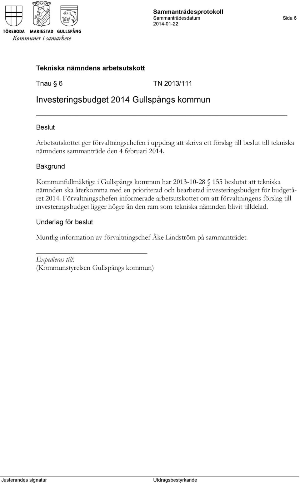 Kommunfullmäktige i Gullspångs kommun har 2013-10-28 155 beslutat att tekniska nämnden ska återkomma med en prioriterad och bearbetad investeringsbudget för budgetåret 2014.