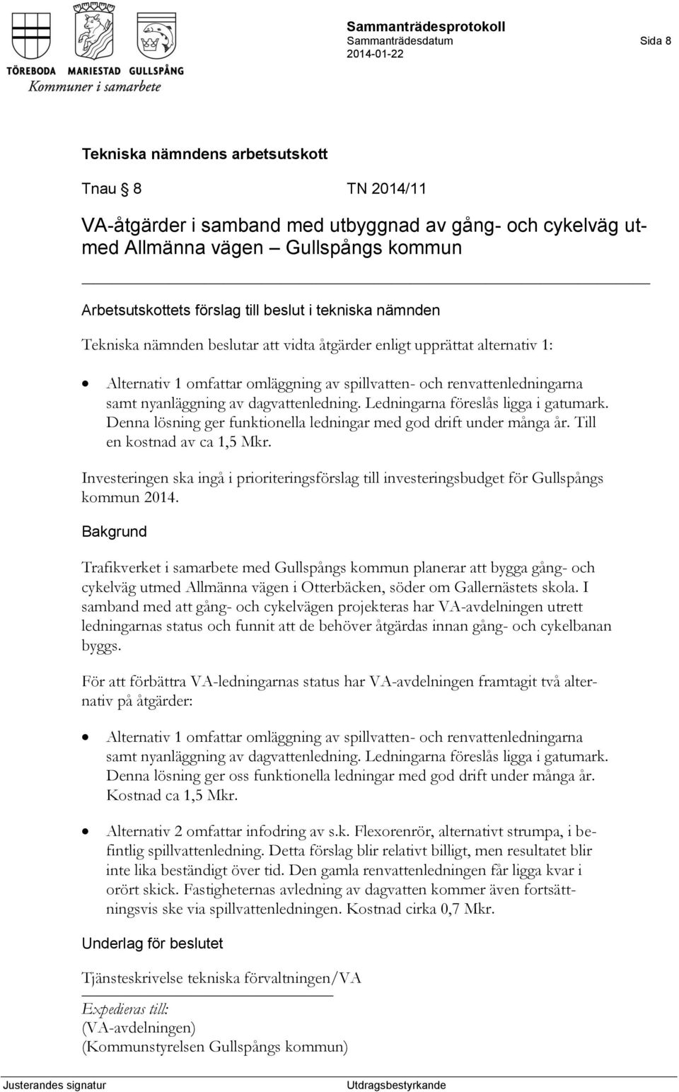 Ledningarna föreslås ligga i gatumark. Denna lösning ger funktionella ledningar med god drift under många år. Till en kostnad av ca 1,5 Mkr.