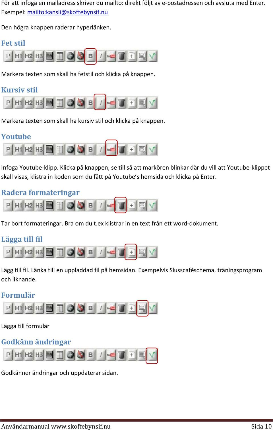 Klicka på knappen, se till så att markören blinkar där du vill att Youtube klippet skall visas, klistra in koden som du fått på Youtube s hemsida och klicka på Enter.